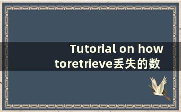 Tutorial on how toretrieve丢失的数据在回收站（tutorial on how toretrieval loss in the recycle bin）